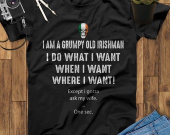 I Am A Grumpy Old Irishman I Do What I 