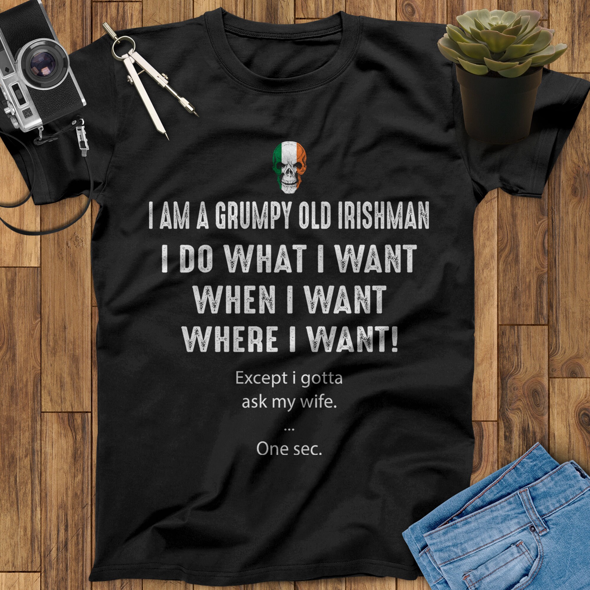 I Am A Grumpy Old Irishman I Do What I 