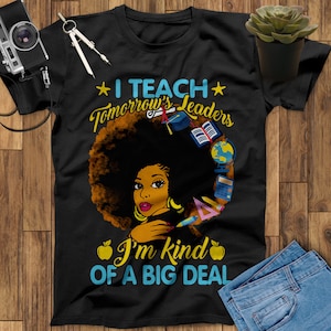 Teach Tomorrow&#39;s Leaders I&#39;m Kind Of A Big Deal Black Teacher Shirt Teacher Appreciation Gift Back To School Shirt, End Of Year Teacher Gift