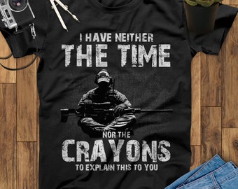 I Have Neither The Time Nor The Crayons To Explain This To You Sniper Shirt, Army Shirt, Veterans Day, American Military, Fathers Day Shirt