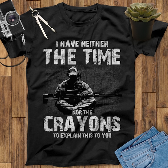 I Have Neither The Time Nor The Crayons To Explain This To You Sniper Shirt, Army Shirt, Veterans Day, American Military, Fathers Day Shirt