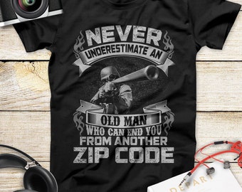 Never Underestimate An Old Man Who Can End You From Another Zip Code Sniper T Shirt Gift For Father's Day, Mother's Day Veteran Memorial Day