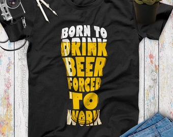 Born To Drink Beer Forced To Work Funny Beer T Shirt, Beer Gifts, Beer Lovers, Funny Drinking Shirt, Beer Shirt Women Men