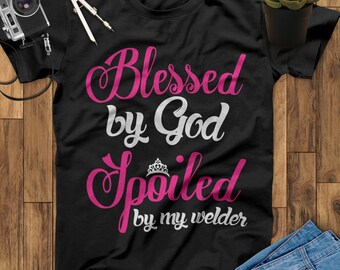 Blessed By God Spoiled By My Welder Shirts, Welders Wife, Welders Girlfriend, Welder Shirt, Welding Shirt, I Love My Husband, Proud Wife