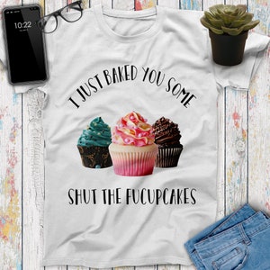 I Just Baked You Some Shut The Fucupcakes Baking Cake Shirt, Baking Gift, Funny Chef Shirt, Gifts For Chefs, Cooking Gift