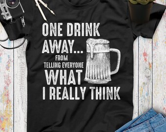 One Drink Away From Telling Everyone What I Really Think Funny Beer T Shirt, Beer Gifts Lovers, Funny Drinking Shirt, Beer Shirt Women Men