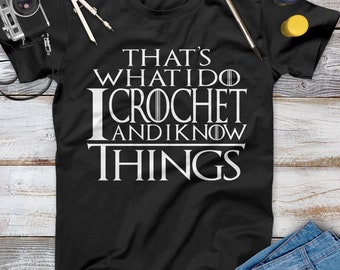 That What I Do I Crochet And I Know Things Crochet Shirt, Crochet Apparel, Crochet Lover, I Love Crochet, Crochet Quote, Funny Crochet Shirt