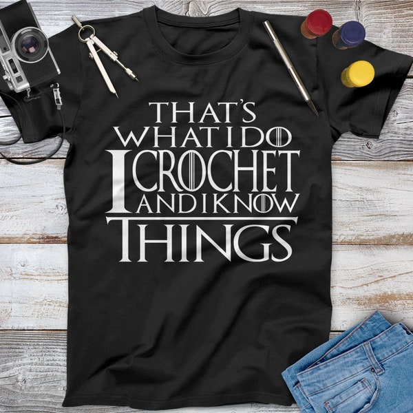 That What I Do I Crochet And I Know Things Crochet Shirt, Crochet Apparel, Crochet Lover, I Love Crochet, Crochet Quote, Funny Crochet Shirt