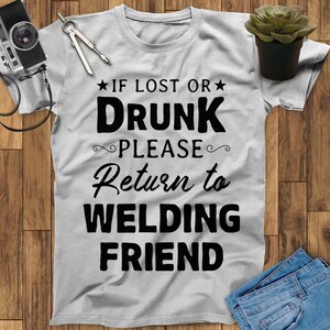 If Lost Or Drunk Please Return To Welding Friend Welder T Shirt, Welder Gifts, Gifts for Welders, Funny Welder Gift Welder Art Welding Shirt
