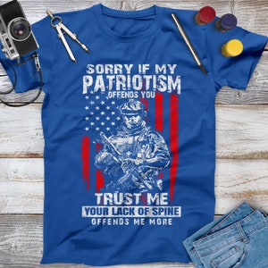 Sorry If My Patriotism Offends You Trust Me Your Lack Of Spine Offends Me More Veteran Shirt, Memorial Day, Independence Day, Veterans Gift image 4
