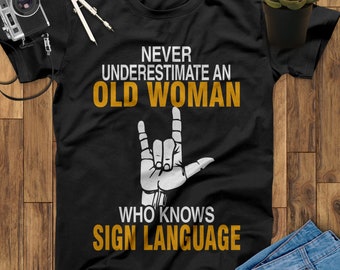 Never Underestimate An Old Woman Who Knows Sign Language Shirt, Sign Language Gift, Love Sign Language Tee, ASL Love Shirt