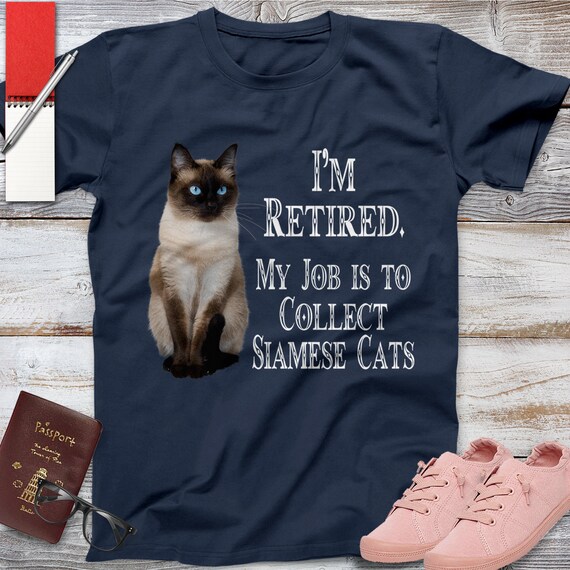 I'm Retired My Job Is To Collect Siamese Cats T-Shirt I'm Retired My Job Is To Collect Siamese Cats T-Shirt