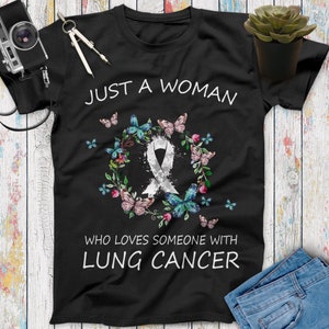 Just A Woman Who Loves Someone With Lung Cancer Shirt, Cancer Awareness, Cancer Survivor, Faith Shirt, Hope Shirt, Motivational Shirt