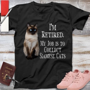 I'm Retired My Job Is To Collect Siamese Cats T-Shirt I'm Retired My Job Is To Collect Siamese Cats T-Shirt
