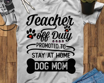 Teacher Off Duty Promoted To Stay At Home Dog Mom Teacher Shirt, Teacher Appreciation Gift, Back To School Shirt, End Of Year Teacher Gift