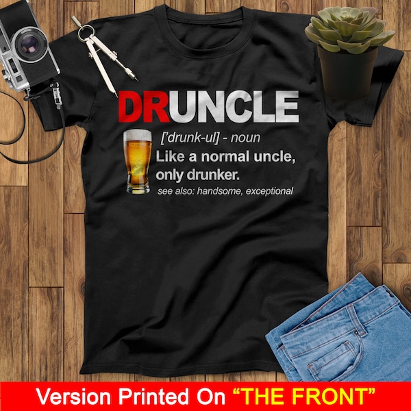 Druncle Like A Normal Uncle Only Drunker Handsome And Exceptional Beer T-Shirts, Drinking Beer Shirt, Funny Beer Shirt