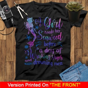A Girl Needs Her Seaweed Before A Day Of Wrecking Ships And Drowning Men Mermaid T-Shirt, Ariel T Shirt, Birthday Mermaid Lovers Shirt