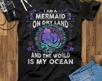 I Am A Mermaid On Dry Land And The World Is My Ocean Mermaid T-Shirt, Little Mermaid T-Shirt, Ariel T Shirt, Birthday Mermaid Lovers Shirt