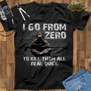 I Go From Zero To Kill Them All Real Quick Sniper Shirt, Army Shirt, Veterans Day, American Military, Fathers Day Shirt