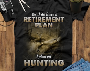 Yes I Do Have A Retirement Plan I Plan On Hunting Shirt, Deer Hunting Shirt, Hunting Gift Outdoor Shirt Father's Day Shirt, Mothers Day Gift