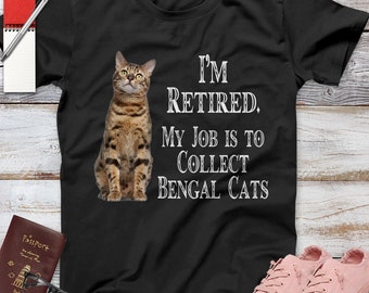 I'm Retired My Job Is To Collect Bengal Cats Cat T Shirt, Cat Art, Cat Print, Pet Shirt, Cat Gift, Kitty Cat, Funny Cat Shirt, Meme Shirt