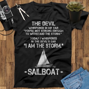 I Whispered In The Devil&#39;s Ear I Am The Storm Sailboat Shirt, Gift For Sailors, Sailing Gift, Sailboat Print, Sailboat Tee, Sailing T Shirt