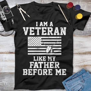 I Am A Veteran Like My Father Before Me Veteran Shirt, Memorial Day, Independence Day, Veterans Gift, Army Veteran, American Military Shirt