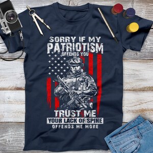 Sorry If My Patriotism Offends You Trust Me Your Lack Of Spine Offends Me More Veteran Shirt, Memorial Day, Independence Day, Veterans Gift image 2