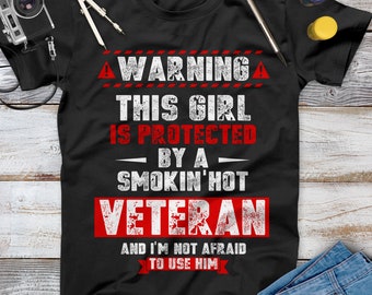 Warning This Girl Is Protected By A Smokin' Hot Veteran Shirt, Memorial Day, Independence Day, Veterans Wife Gift, Gift For Girlfriend
