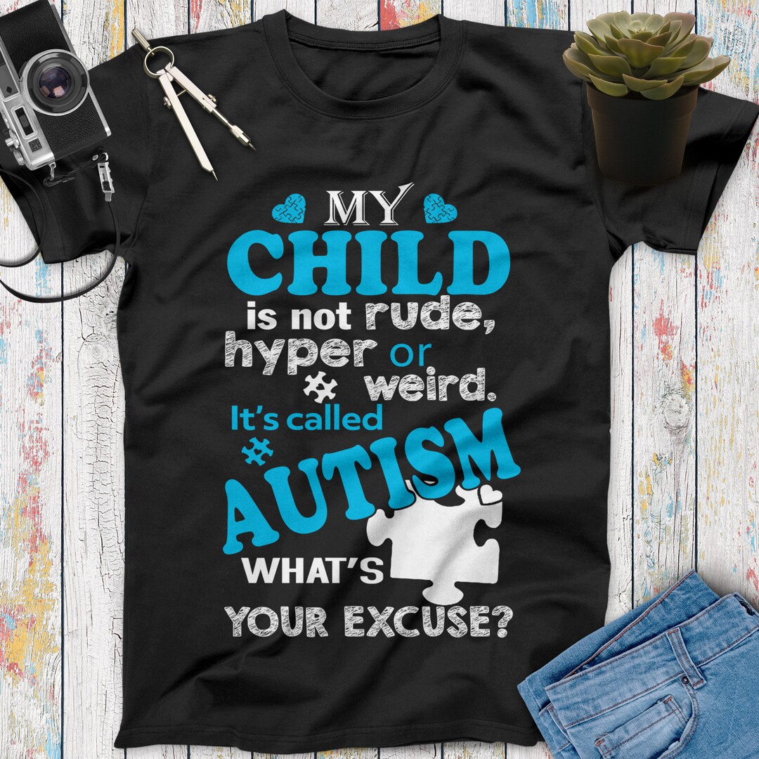 I Am Autistic Not Rude My Child is Not Rude Hyper or Weird It's Called Autism What's Your ...