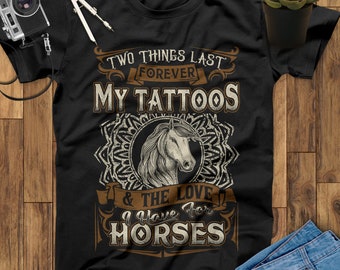 Two Things Last Forever My Tattoos And Horses & The Love I Have For Horses T-Shirt, Horse Sweatshirt, Horse Hoodie, Equestrian, Horse Gifts