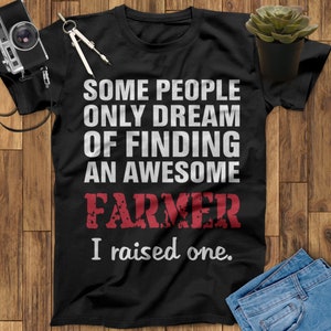 Some People Only Dream Of Finding An Awesome Farmer I Raised One Farm Shirt, Farmer Gift, Farmer Shirt