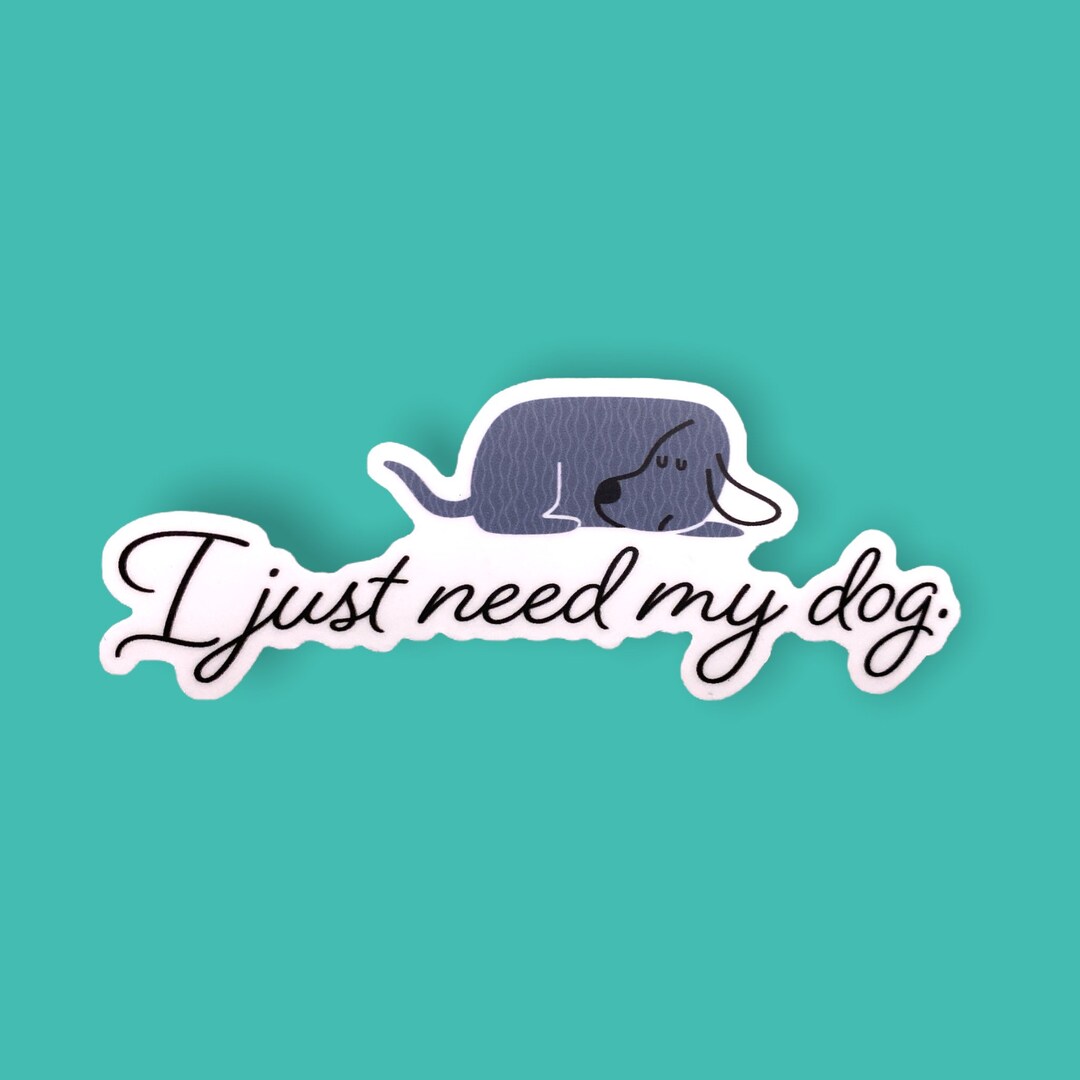 I Just Need My Dog Vinyl Sticker Laptop Stickers Dog Etsy UK