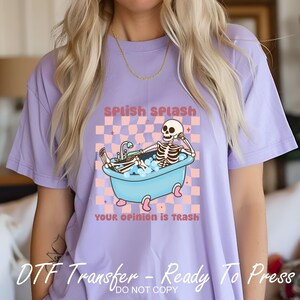 Splish Splash Your Opinion Is Trash Skeleton In Bath Tub Dtf Ready To Press Shirt Transfer High Quality Full Color Image All Fabrics Durable