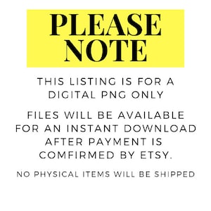 Puede incluir: Se&ntilde;al amarilla con texto negro que dice "PLEASE NOTE" y explica que esta lista es para un PNG digital solamente. Los archivos estar&aacute;n disponibles para una descarga instant&aacute;nea despu&eacute;s de que el pago sea confirmado por Etsy. No se enviar&aacute;n art&iacute;culos f&iacute;sicos.