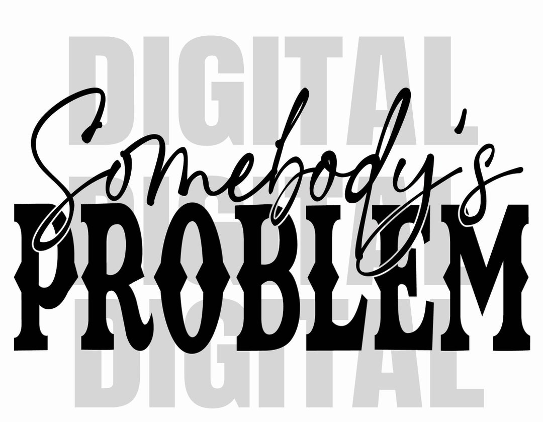 Somebody's Problem PNG Somebody's Problem - Etsy
