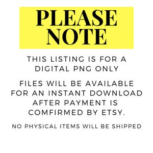 Puede incluir: Se&ntilde;al amarilla con texto negro que dice "PLEASE NOTE" y explica que esta lista es para un archivo PNG digital solamente. Los archivos est&aacute;n disponibles para descarga instant&aacute;nea despu&eacute;s de que el pago sea confirmado por Etsy. No se enviar&aacute;n art&iacute;culos f&iacute;sicos.