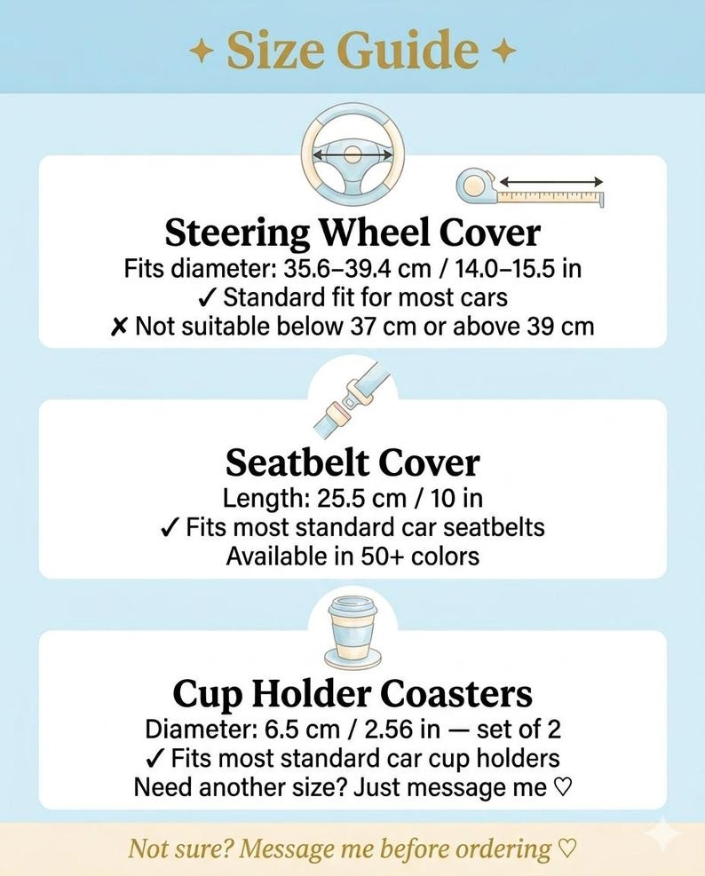 Puede incluir: Gu&iacute;a de tallas para accesorios de coche. Incluye medidas para fundas de volante (di&aacute;metro 35,6-39,4 cm), fundas de cintur&oacute;n de seguridad (25,5 cm de largo) y posavasos (6,5 cm de di&aacute;metro).