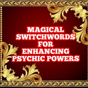 May include: A red background with a gold ornate frame. The text "MAGICAL SWITCHWORDS FOR ENHANCING PSYCHIC POWERS" is written in bold red letters.