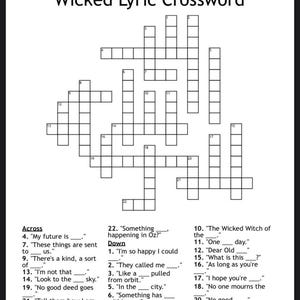 May include: A black and white crossword puzzle titled "Wicked Lyric Crossword." The puzzle includes clues and spaces for answers related to the musical "Wicked." The top of the page has spaces for a name and date.