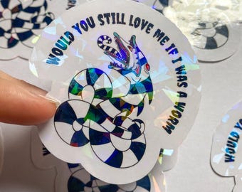 Would You Still Love Me If I Was A Worm Holographic Sticker