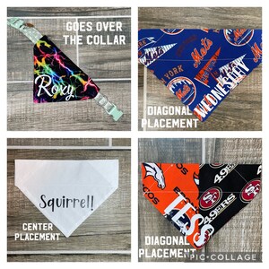May include: A collage of dog bandanas and collars. One collar features a lightning bolt design with the name "Roxy". Other bandanas display sports team logos and the name "Squirrel!". Text includes "Goes Over The Collar", "Diagonal Placement", and "Center Placement".