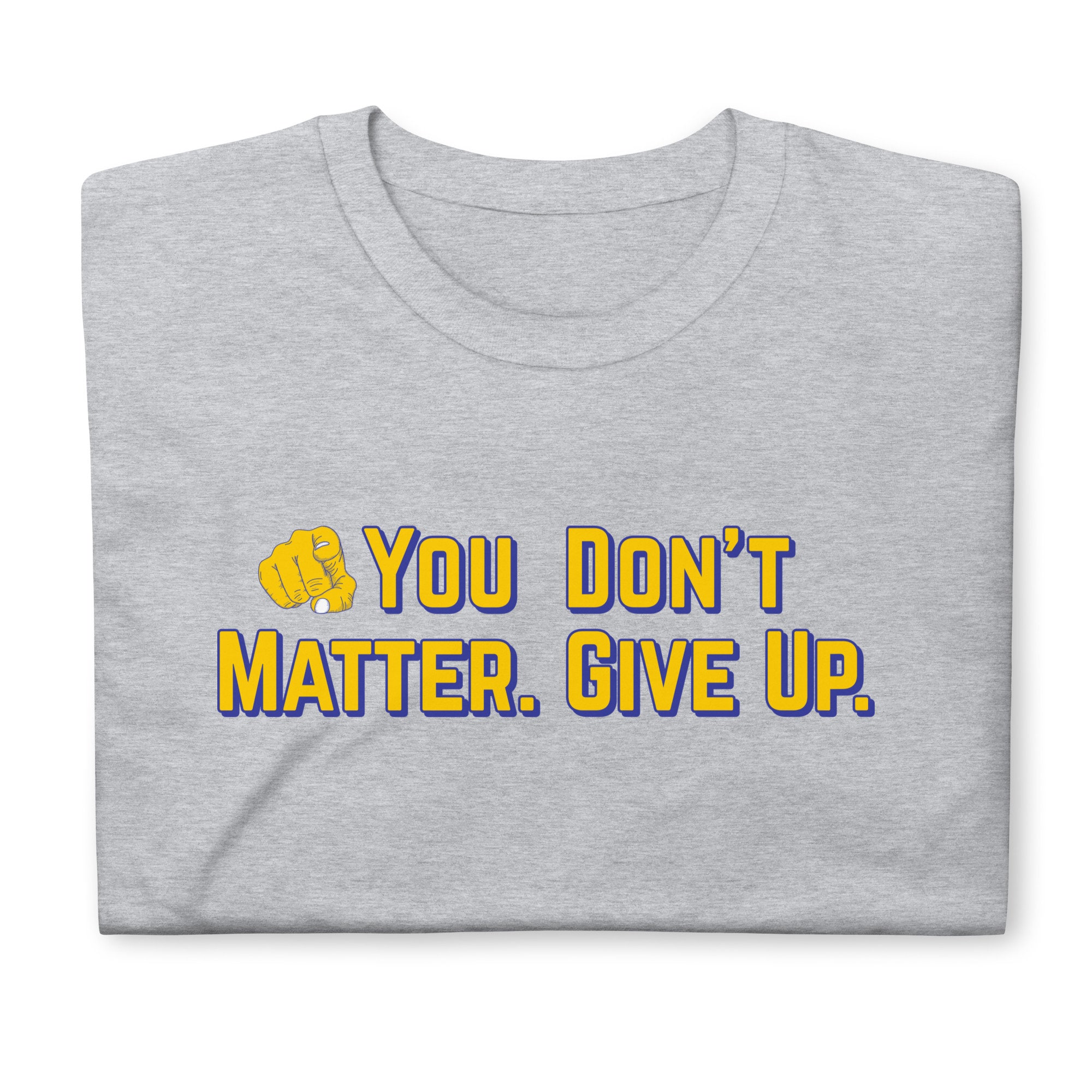 You Don't Matter. Give Up. Vs. you Matter. Don't Give Up.: Short-sleeve ...