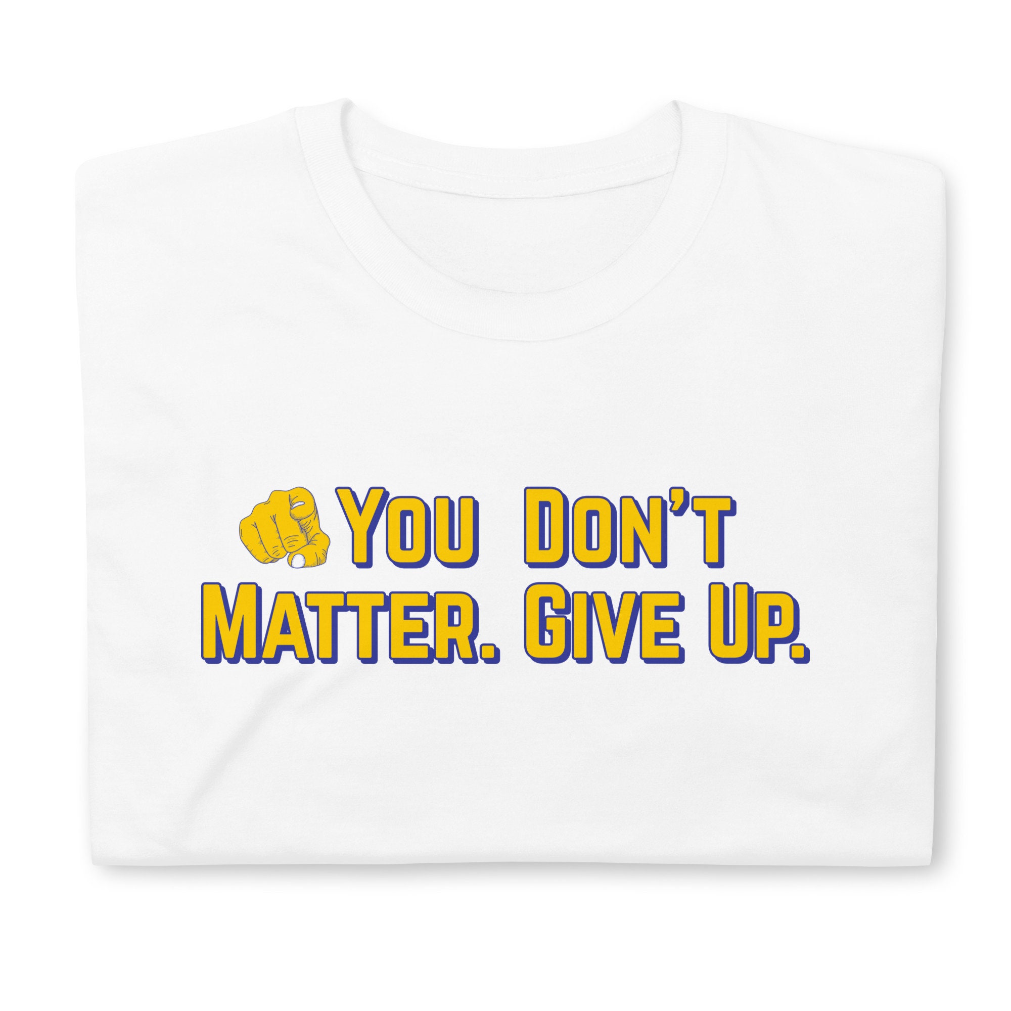 You Don't Matter. Give Up. Vs. you Matter. Don't Give Up.: Short-sleeve ...