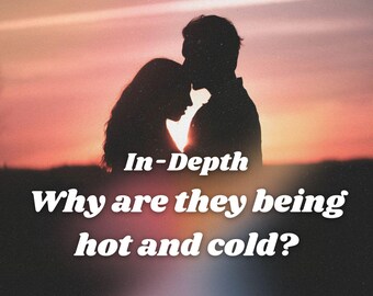 Detailed Relationship Tarot Love Reading: Why Are They Hot and Cold?