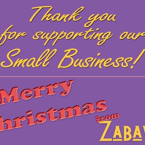 May include: A purple graphic with the text "Thank you for supporting our Small Business!" in yellow script. Below, in red, is "Merry Christmas" with "from ZABAVA" in yellow.
