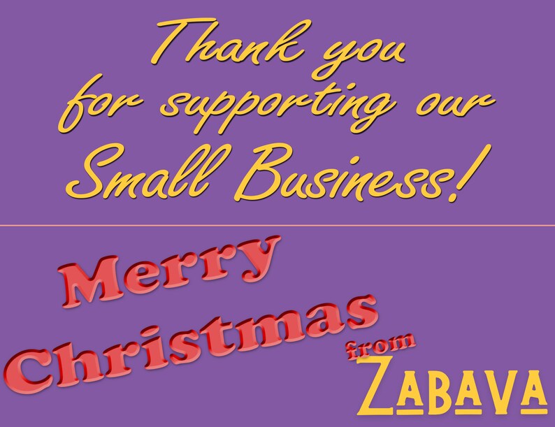 May include: A purple graphic with the text "Thank you for supporting our Small Business!" in yellow script. Below, in red, is "Merry Christmas" with "from ZABAVA" in yellow.