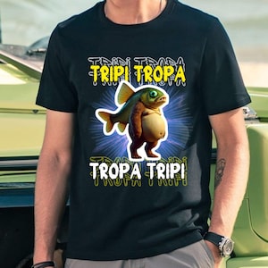 Tripi Tropa Funny Shirt, Italian Brainrot Shirt, Bootleg Rap Tee, Funny Fishing Meme Shirt, Weird Absurd Funny Shirt, Trending Shirt