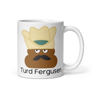 Turd Fergusen Funny Poop Mug, Dad Gift, Brother Gift, Boyfriend Gift, Boy Gift, Man Gift, Grandpa Gift, Poop Humor