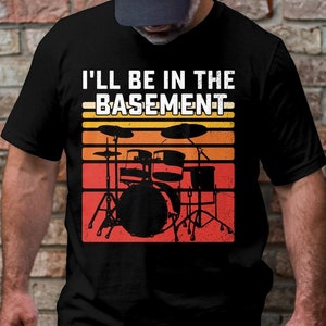 I&#39;ll Be In The Basement Drumming, Drummer Musician Gift, Drummer Dad Shirt For Husband, Drums Dad Retro Men&#39;s Tee, Sweatshirt, Hoodie